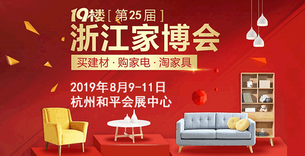 19楼浙江家博会_2019年8月9-11日杭州和平会展中心 19楼浙江家博会_2019年8月9-11日杭州和平会展中心