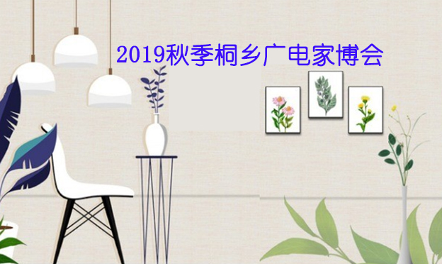 2019秋季桐乡广电家博会