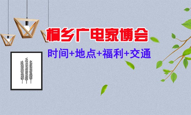 [桐乡广电家博会]2021时间+地点+福利+交通