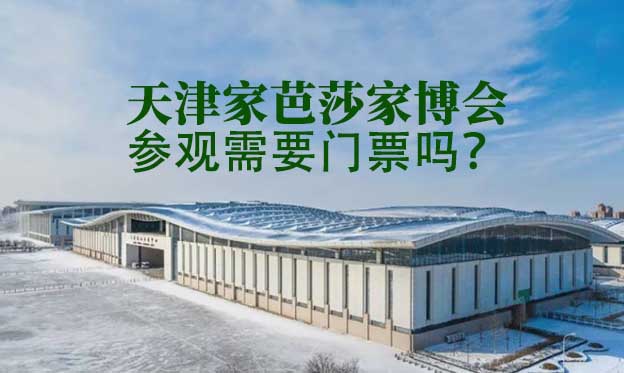 天津家芭莎家博会参观需要门票吗? 天津家芭莎家博会参观需要门票吗?