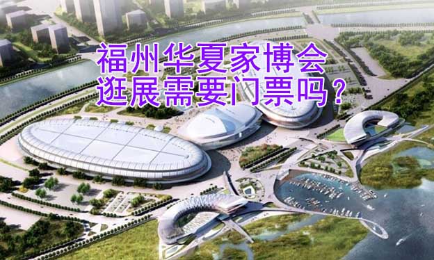 福州华夏家博会逛展需要门票吗？