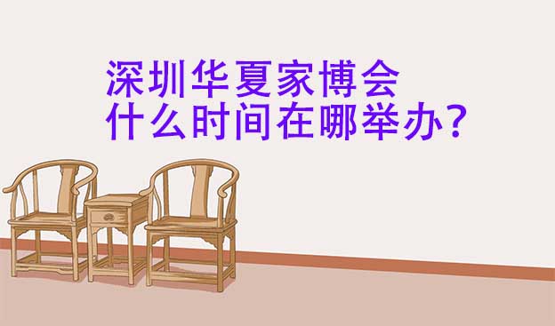 深圳华夏家博会什么时间在哪举办？