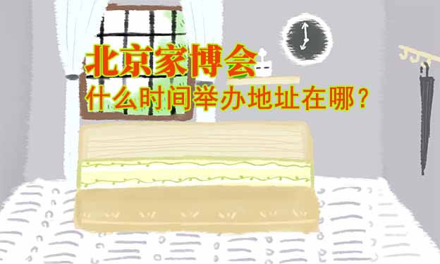 北京家博会什么时间举办地址在哪？