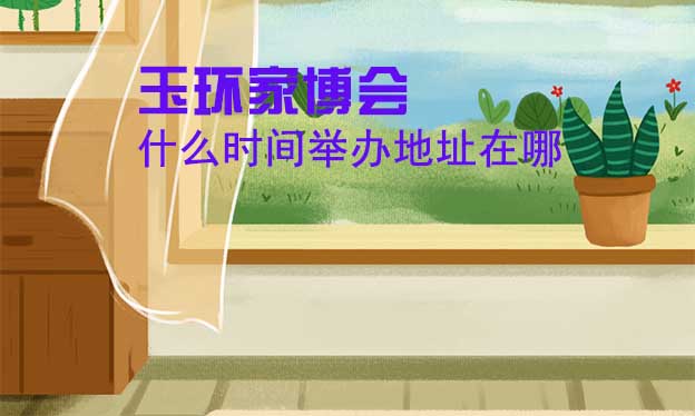 玉环家博会什么时间举办地址在哪？