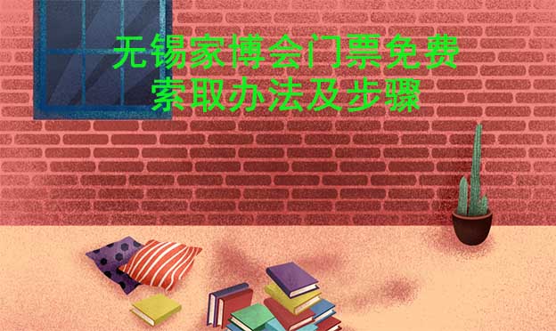 无锡家博会门票免费索取办法及步骤[图]