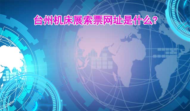 台州机床展索票网址是什么?