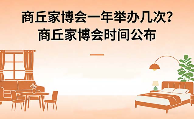 商丘家博会一年举办几次？商丘家博会时间公布