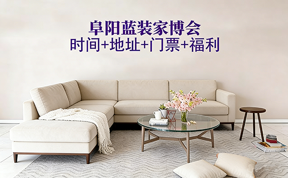 [阜阳蓝装家博会]2026时间+地址+门票+福利